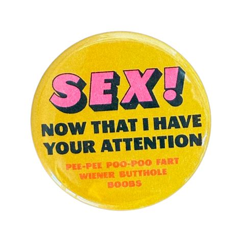 Sex Now That I Have Your Attention Button World Famous Original