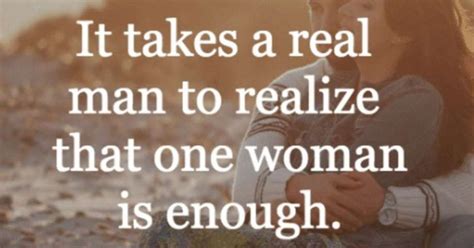 A Real Man Knows That One Woman Is Enough Strong Quotes Real Man