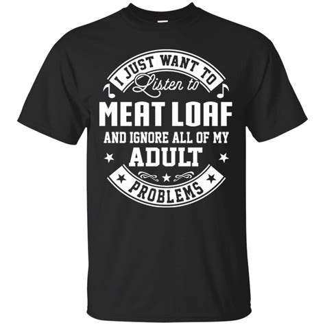 Meat Loaf Shirts Just Want To Listen To Meat Loaf And Ignore All Adult