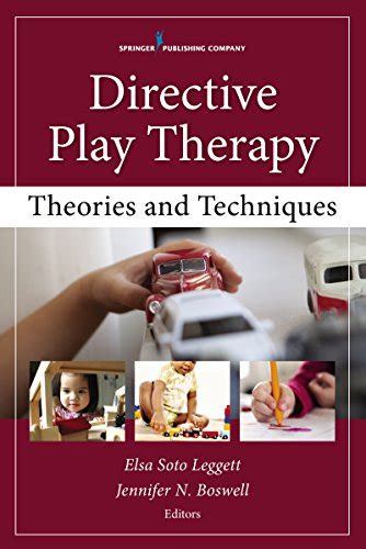 Directive Play Therapy Theories And Techniques Ebook Leggett Elsa Soto Phd Lpc S Rpt S