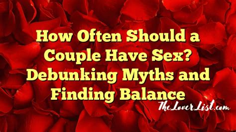 How Often Should A Couple Have Sex Debunking Myths And Finding Balance