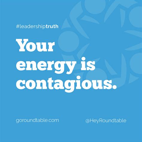 Leadershiptruth Your Energy Is Contagious The Roundtable