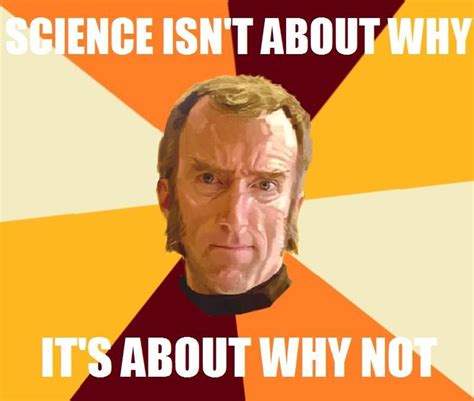 science isn t about why it s about why not cave johnson portal 2 portal memes portal game