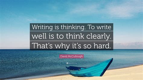 David Mccullough Quote “writing Is Thinking To Write Well Is To Think
