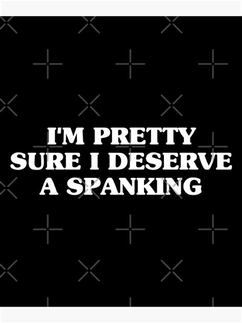 i m pretty sure i deserve a spanking poster for sale by eriksonshop redbubble