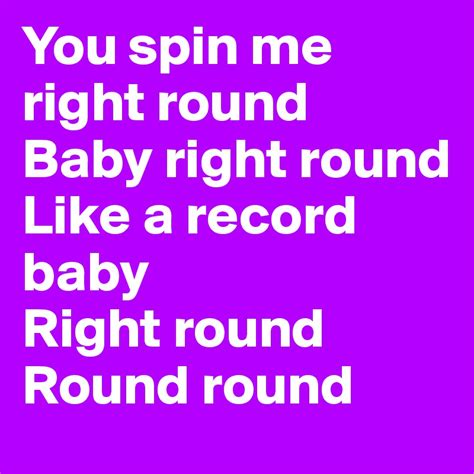 Spin Me Right Round Lyrics - You spin me right round Baby right round Like a record baby Right round