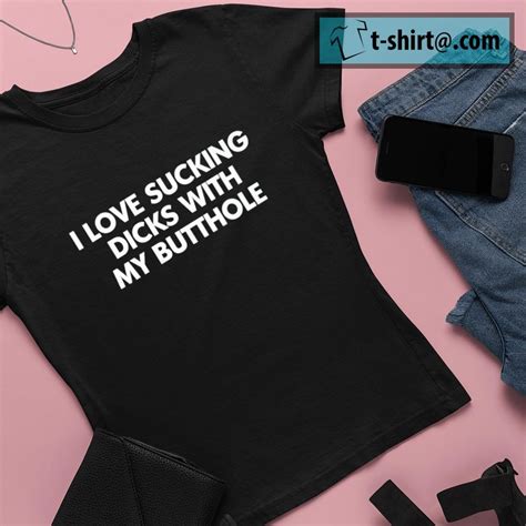 I Love Sucking Dicks With My Butthole T Shirt