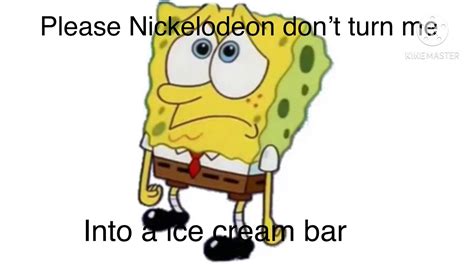Please Nickelodeon Dont Turn Me Into A Ice Cream Bar Spongebob