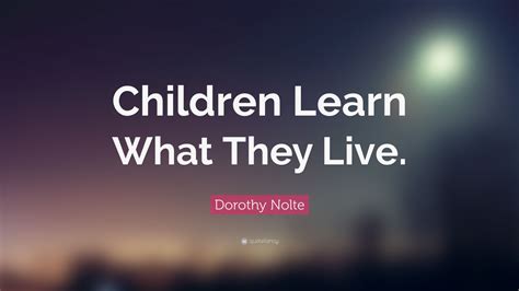 Dorothy Nolte Quote Children Learn What They Live 10 Wallpapers