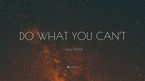 Casey Neistat Quote “do What You Cant”