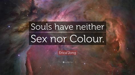 Erica Jong Quote “souls Have Neither Sex Nor Colour”
