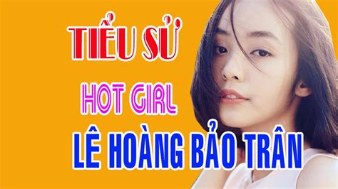 Tiểu Sử Hot Girl LÊ HoÀng BẢo TrÂn Youtube