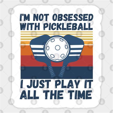 Im Not Obsessed With Pickleball Funny Pickleball Sayings Im Not