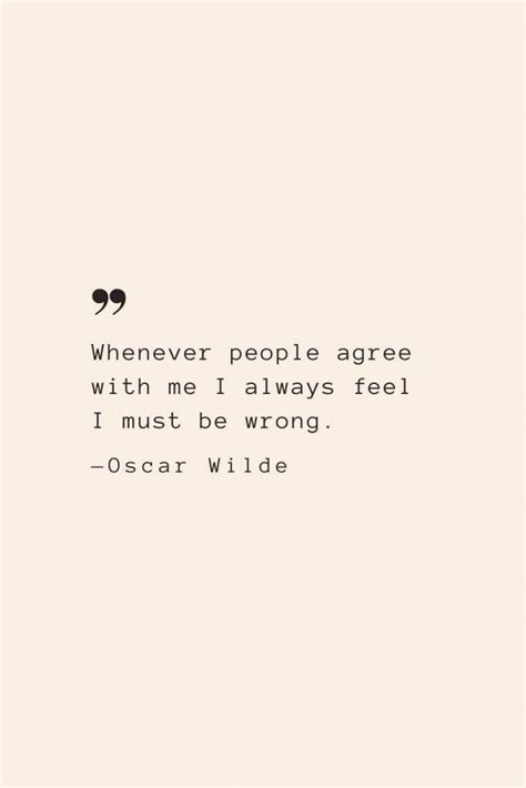 Oscar Wilde Quote About People Agree With Me Always Feel I Must Be Wrong