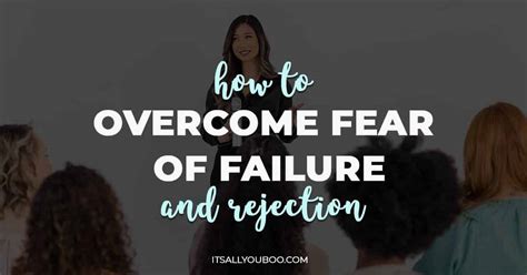 How To Finally Overcome Your Fear Of Failure And Rejection