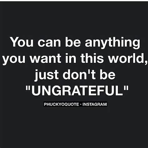 Quotes About Being Ungrateful People Quotesgram