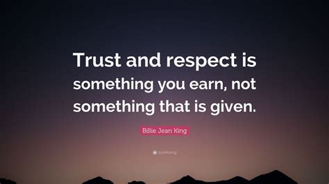 Billie Jean King Quote Trust And Respect Is Something You Earn Not