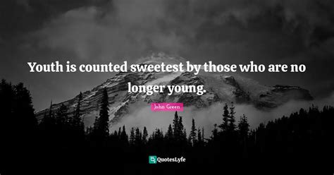 Youth Is Counted Sweetest By Those Who Are No Longer Young Quote By