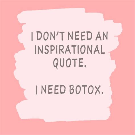 I Need Botox Botox Plastic Surgery Quotes Botox Quotes