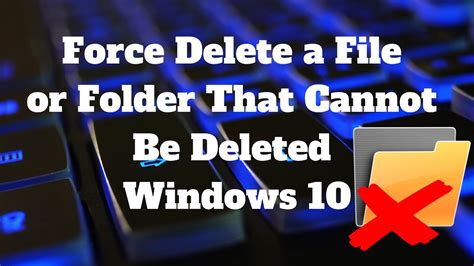 Force Delete A File That Cannot Be Deleted Windows 10 Youtube