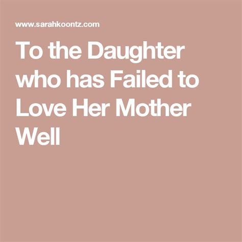 The Text To The Daughter Who Has Failed To Love Her Mother Well Is Written In White