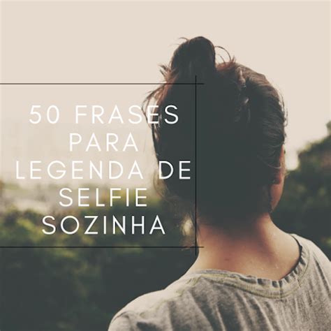 50 Frases Para Legenda De Selfie Sozinha STATUS E LEGENDAS