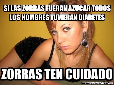 Meme Personalizado Si Las Zorras Fueran Azucar Todos Los Hombres Tuvieran Diabetes Zorras Ten