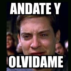 They're often virally transmitted via messaging apps and social media. Meme crying peter parker - andate y olvidame - 2343956