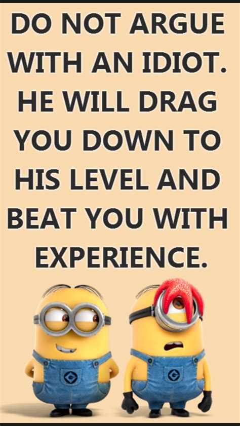 Dont Argue With An Experienced Idiot Minions Funny Funny Minion