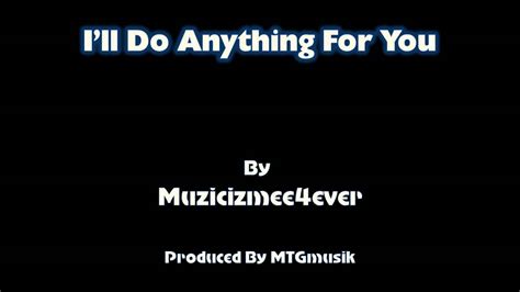 Muzicizmee4ever Ill Do Anything For You Produced By Mtgmusik Youtube