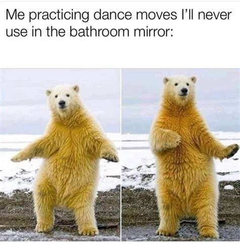 me practicing dance moves i ll never use in the bathroom mirror ifunny