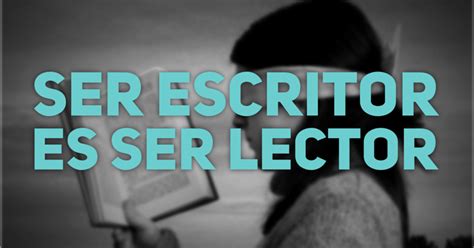 Ser Escritor Es Ser Lector Escritores Escribiendo Consejos Escritura Creativa