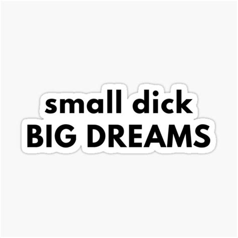 Small Dick Big Dreams Sticker For Sale By Rolikapod Redbubble