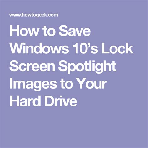 How To Save Windows 10s Lock Screen Spotlight Images To Your Hard