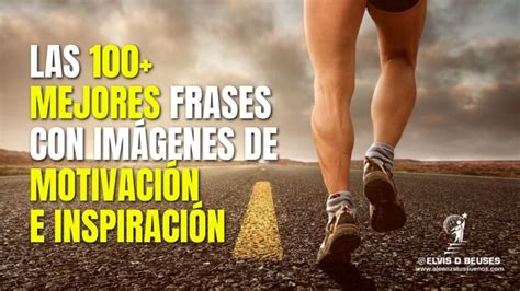 Las 100 Mejores Frases Con Imágenes De Motivación E Inspiración