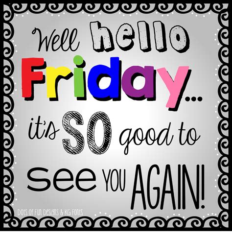 Well Hello Fridayits So Good To See You Again Friday Friday Quotes