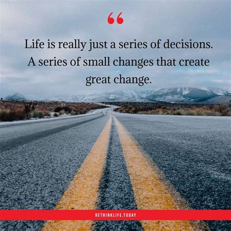 Life Is Really Just A Series Of Decisions A Series Of Small Changes