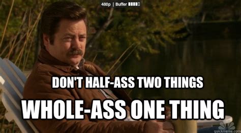 Don T Half Ass Two Things Whole Ass One Thing Ron Swanson Quickmeme