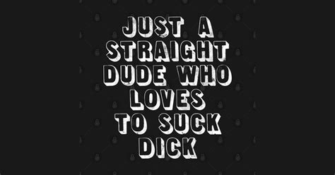 Just A Straight Dude Who Loves To Suck Dick Im Not Gay Posters And Art Prints Teepublic