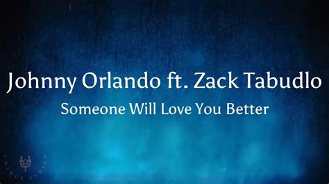 Johnny Orlando Someone Will Love You Better Lyrics Ft Zack Tabudlo