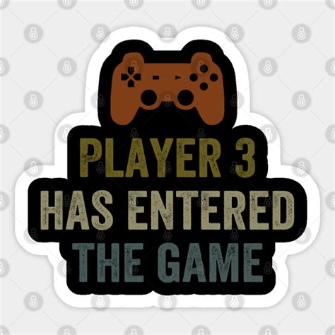 Player 3 Has Entered The Game Player 3 Has Entered The Game Sticker