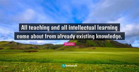 All Teaching And All Intellectual Learning Come About From Already Exi
