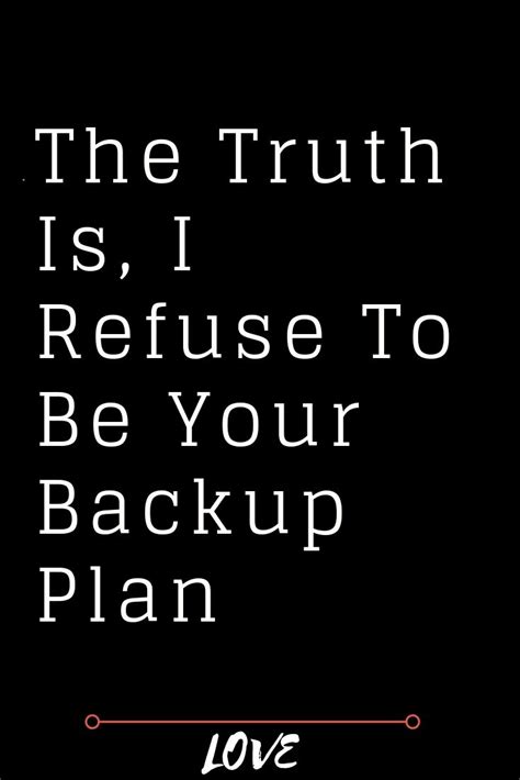 The Truth Is I Refuse To Be Your Backup Plan In 2021 Love Advice