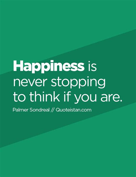 Happiness Is Never Stopping To Think If You Are Quoteistan