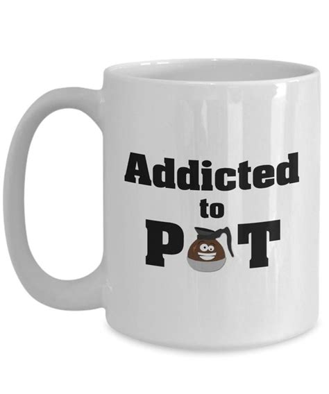 Addicted To Pot Weve Got A Mug For That Etsy Coffee Mug Quotes