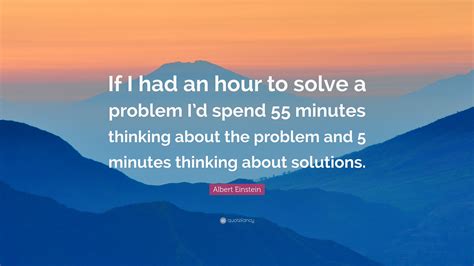 Albert Einstein Quote If I Had An Hour To Solve A Problem Id Spend