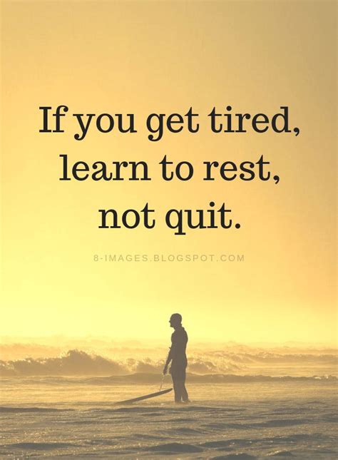 If You Get Tired Learn To Rest Not Quit Inspirational Quotes Quotes