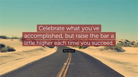 Mia Hamm Quote “celebrate What Youve Accomplished But Raise The Bar