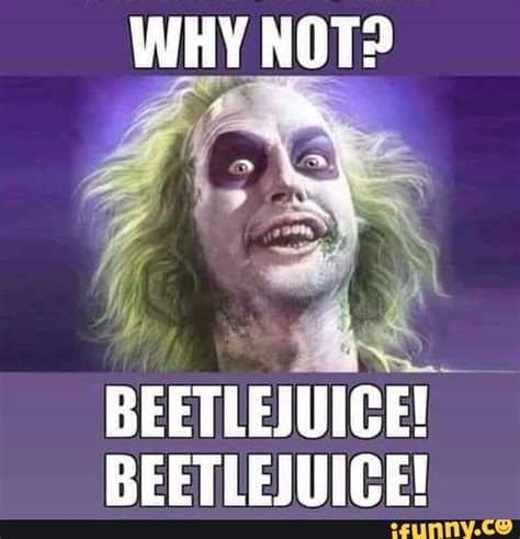 Not Beetlejuice Beetlejuice Ifunny