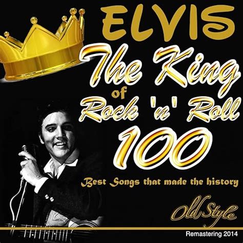 Elvis The King Of Rock N Roll 100 Best Songs That Made The History